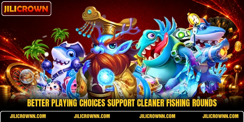 Better playing choices support cleaner fishing rounds