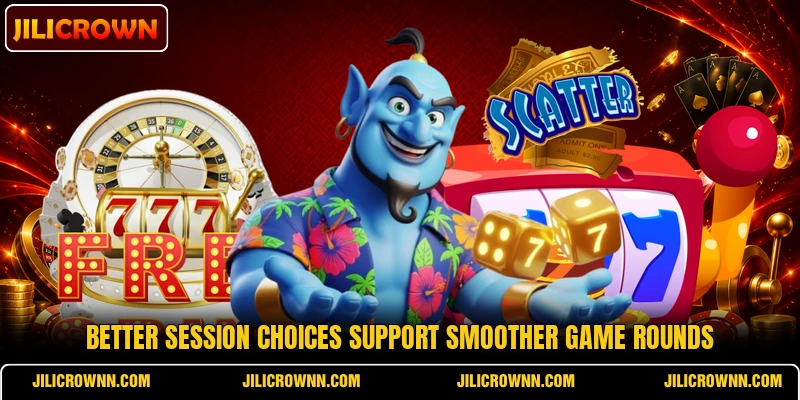 Better session choices support smoother game rounds