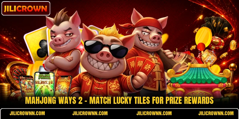 Mahjong Ways 2 - Match Lucky Tiles For Prize Rewards