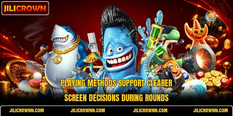 Playing methods support clearer screen decisions during rounds