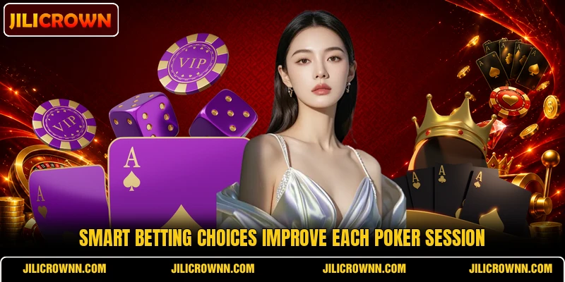 Smart betting choices improve each poker session